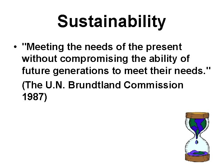 Sustainability • "Meeting the needs of the present without compromising the ability of future