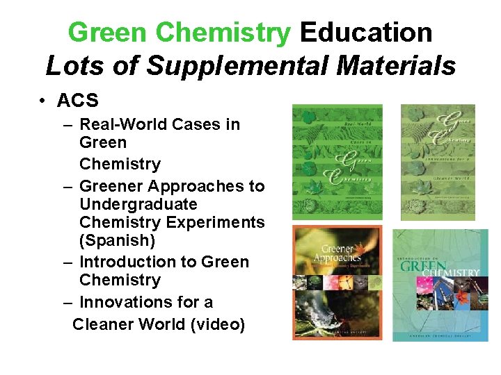 Green Chemistry Education Lots of Supplemental Materials • ACS – Real-World Cases in Green