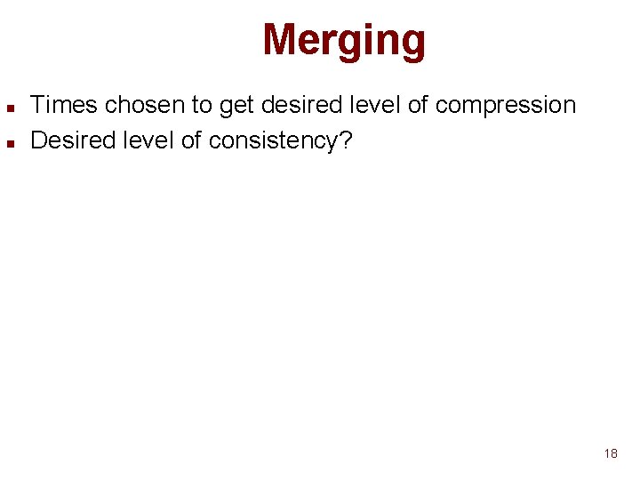 Merging n n Times chosen to get desired level of compression Desired level of