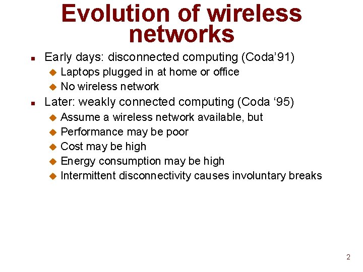 Evolution of wireless networks n Early days: disconnected computing (Coda’ 91) Laptops plugged in