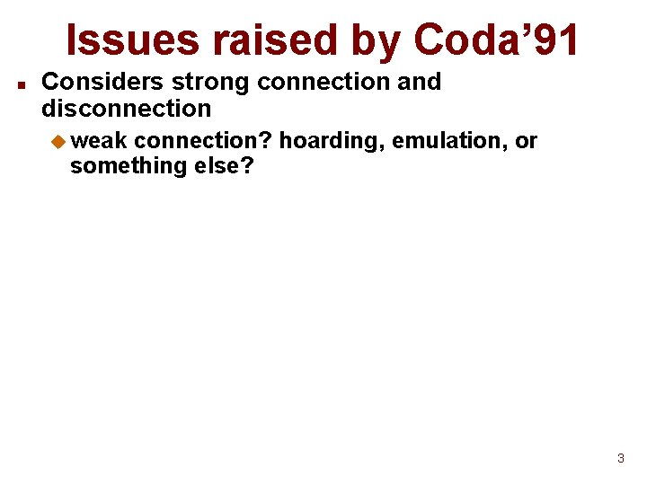 Issues raised by Coda’ 91 n Considers strong connection and disconnection u weak connection?