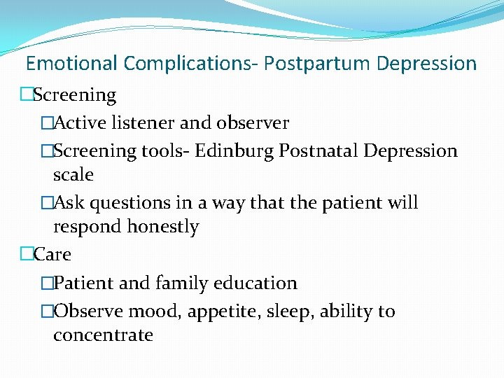 Emotional Complications- Postpartum Depression �Screening �Active listener and observer �Screening tools- Edinburg Postnatal Depression