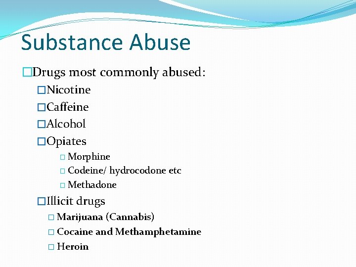 Substance Abuse �Drugs most commonly abused: �Nicotine �Caffeine �Alcohol �Opiates � Morphine � Codeine/