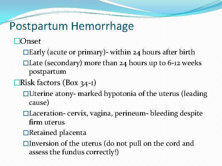 Postpartum Hemorrhage �Onset �Early (acute or primary)- within 24 hours after birth �Late (secondary)