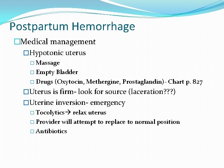 Postpartum Hemorrhage �Medical management �Hypotonic uterus � Massage � Empty Bladder � Drugs (Oxytocin,