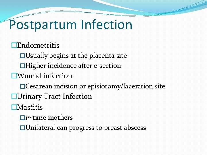 Postpartum Infection �Endometritis �Usually begins at the placenta site �Higher incidence after c-section �Wound