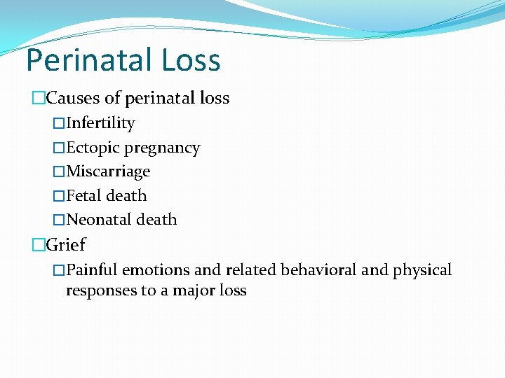 Perinatal Loss �Causes of perinatal loss �Infertility �Ectopic pregnancy �Miscarriage �Fetal death �Neonatal death