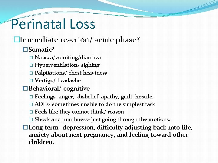 Perinatal Loss �Immediate reaction/ acute phase? �Somatic? � Nausea/vomiting/diarrhea � Hyperventilation/ sighing � Palpitations/