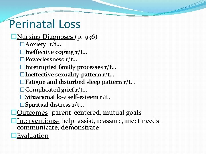 Perinatal Loss �Nursing Diagnoses (p. 936) �Anxiety r/t… �Ineffective coping r/t… �Powerlessness r/t… �Interrupted