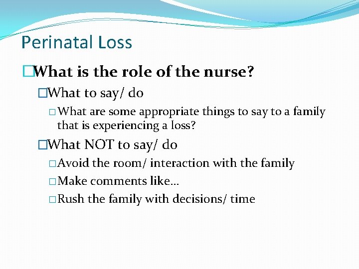 Perinatal Loss �What is the role of the nurse? �What to say/ do �