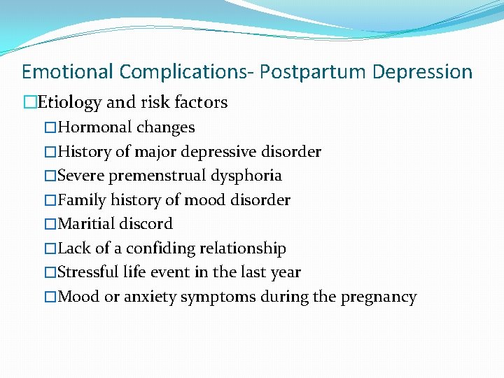 Emotional Complications- Postpartum Depression �Etiology and risk factors �Hormonal changes �History of major depressive