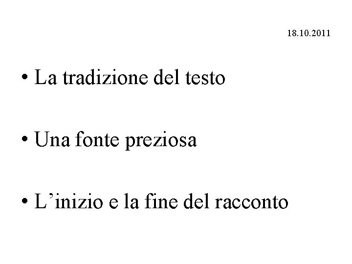 18. 10. 2011 • La tradizione del testo • Una fonte preziosa • L’inizio