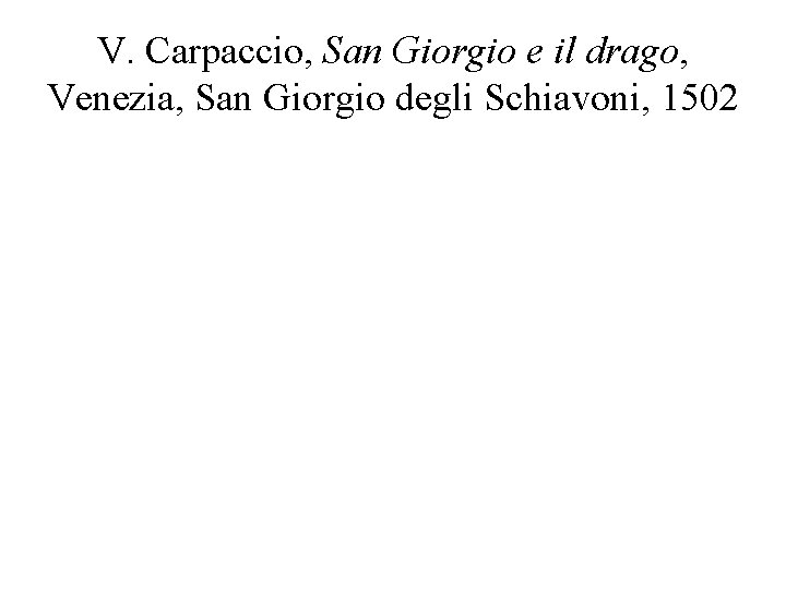 V. Carpaccio, San Giorgio e il drago, Venezia, San Giorgio degli Schiavoni, 1502 