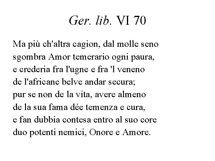 Ger. lib. VI 70 Ma più ch'altra cagion, dal molle seno sgombra Amor temerario