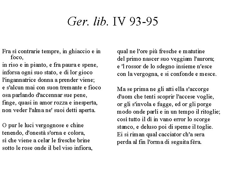 Ger. lib. IV 93 -95 Fra sì contrarie tempre, in ghiaccio e in foco,