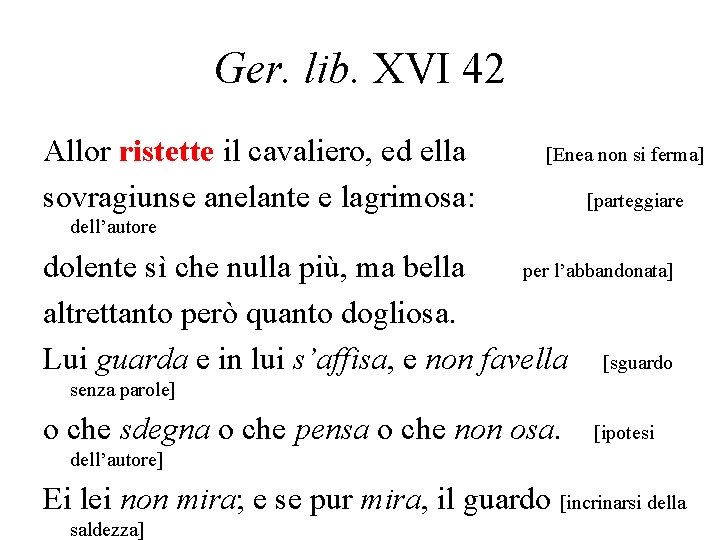 Ger. lib. XVI 42 Allor ristette il cavaliero, ed ella [Enea non si ferma]