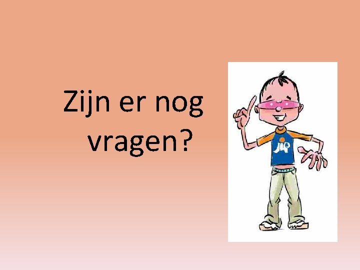 Zijn er nog vragen? 