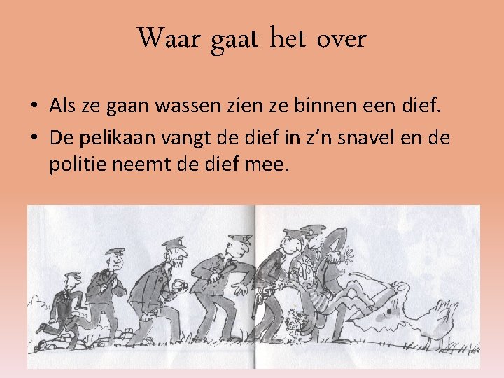 Waar gaat het over • Als ze gaan wassen zien ze binnen een dief.