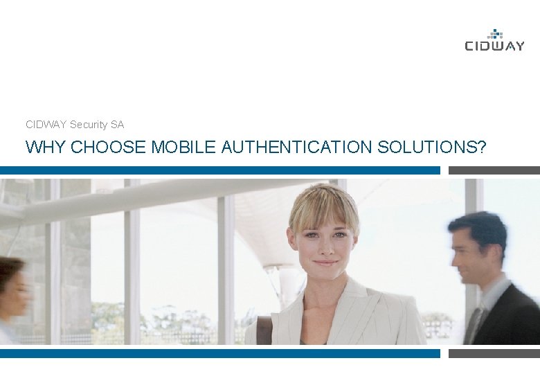 CIDWAY Security SA WHY CHOOSE MOBILE AUTHENTICATION SOLUTIONS? 