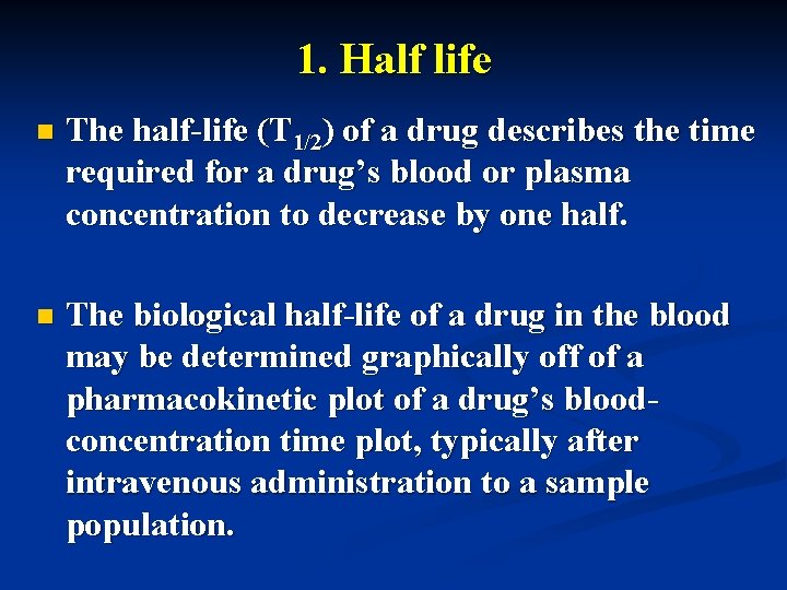 1. Half life n The half-life (T 1/2) of a drug describes the time
