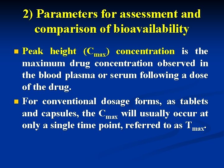 2) Parameters for assessment and comparison of bioavailability Peak height (Cmax) concentration is the