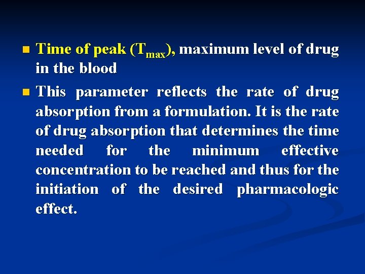 Time of peak (Tmax), maximum level of drug in the blood n This parameter
