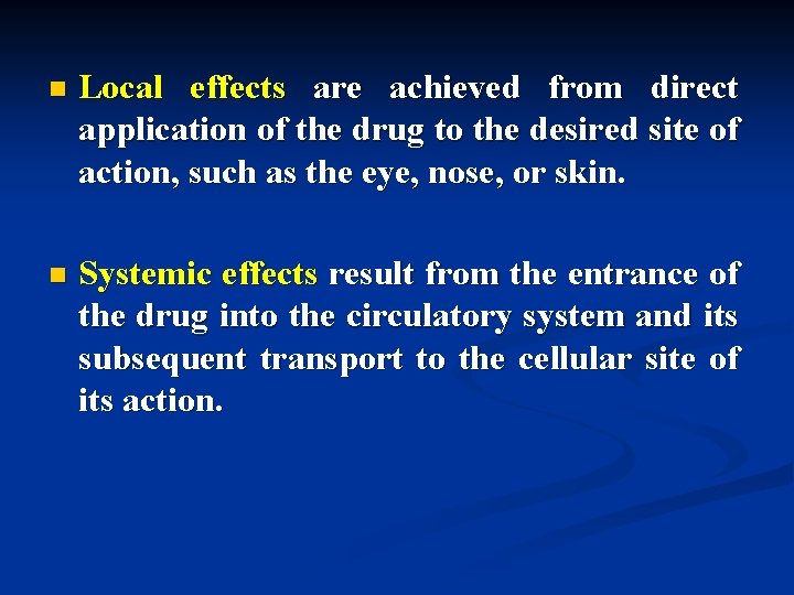 n Local effects are achieved from direct application of the drug to the desired