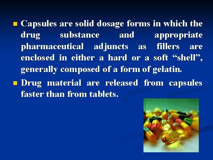 Capsules are solid dosage forms in which the drug substance and appropriate pharmaceutical adjuncts