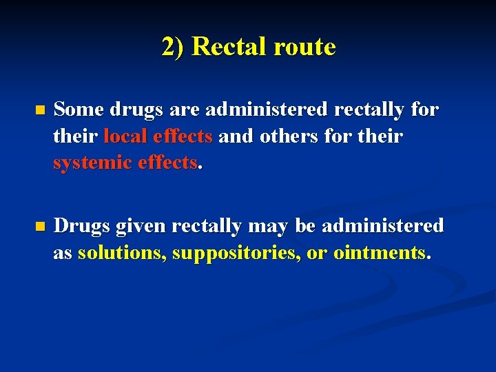 2) Rectal route n Some drugs are administered rectally for their local effects and
