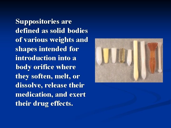 Suppositories are defined as solid bodies of various weights and shapes intended for introduction
