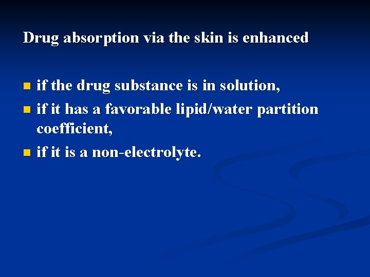 Drug absorption via the skin is enhanced if the drug substance is in solution,