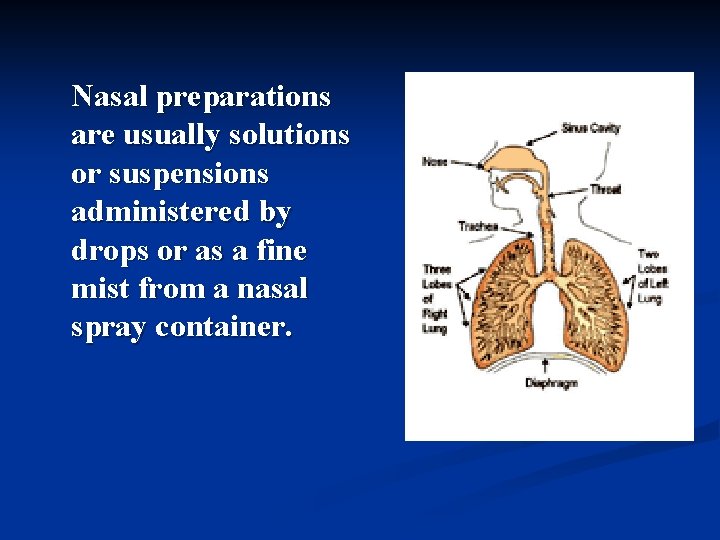 Nasal preparations are usually solutions or suspensions administered by drops or as a fine