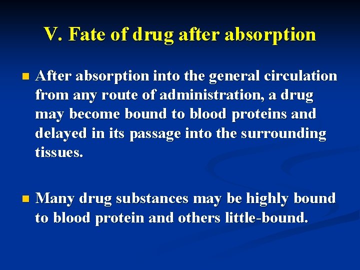V. Fate of drug after absorption n After absorption into the general circulation from