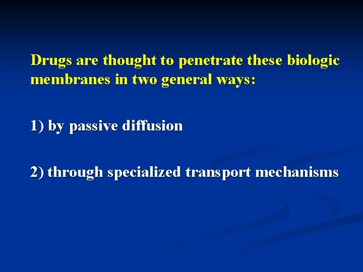 Drugs are thought to penetrate these biologic membranes in two general ways: 1) by