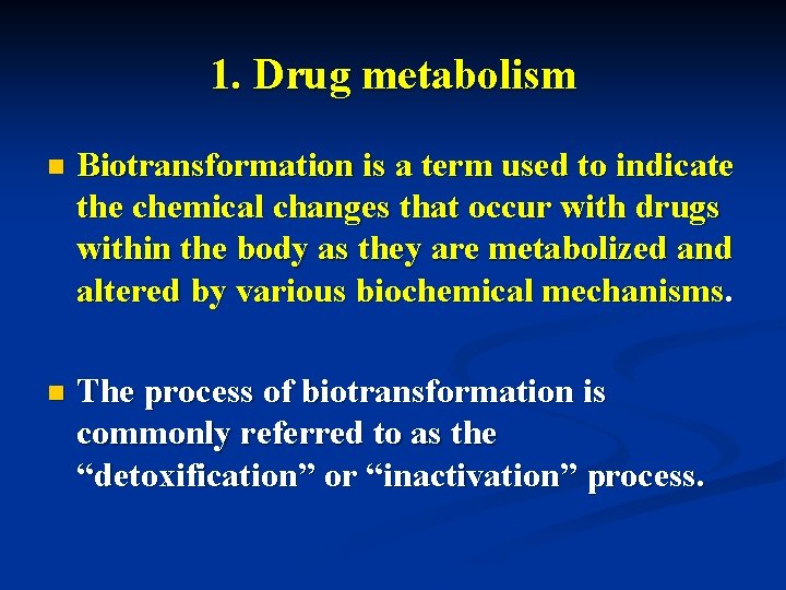 1. Drug metabolism n Biotransformation is a term used to indicate the chemical changes