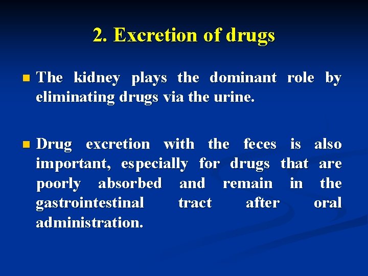 2. Excretion of drugs n The kidney plays the dominant role by eliminating drugs