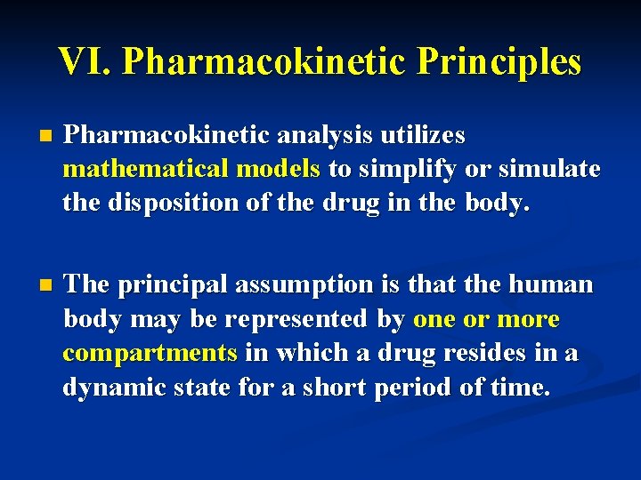 VI. Pharmacokinetic Principles n Pharmacokinetic analysis utilizes mathematical models to simplify or simulate the