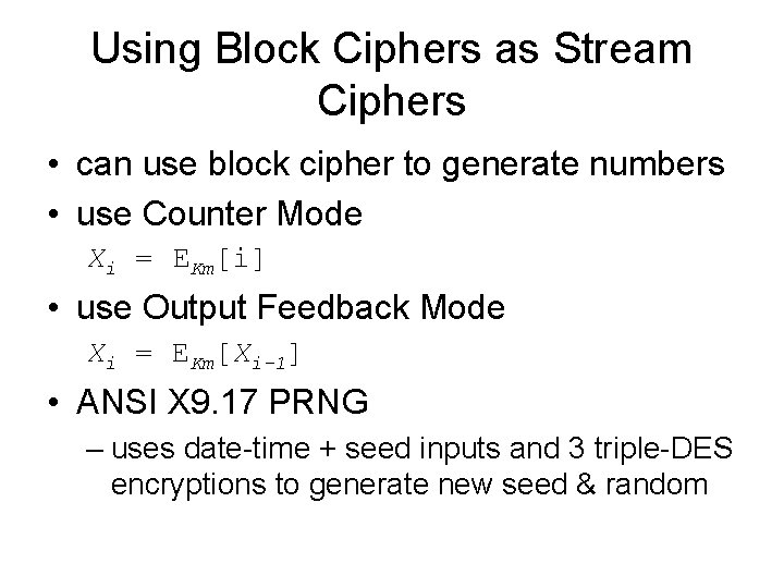 Using Block Ciphers as Stream Ciphers • can use block cipher to generate numbers