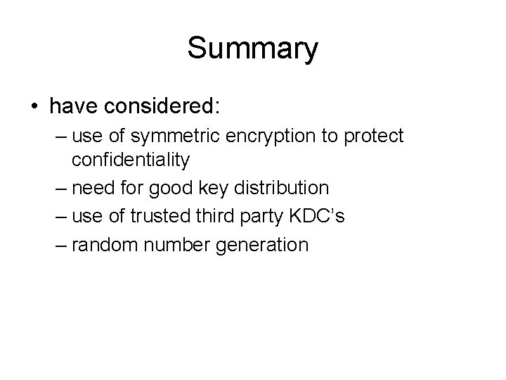 Summary • have considered: – use of symmetric encryption to protect confidentiality – need