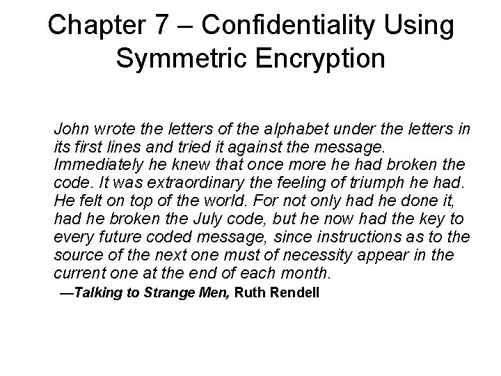 Chapter 7 – Confidentiality Using Symmetric Encryption John wrote the letters of the alphabet