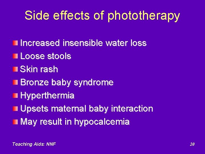 Side effects of phototherapy Increased insensible water loss Loose stools Skin rash Bronze baby