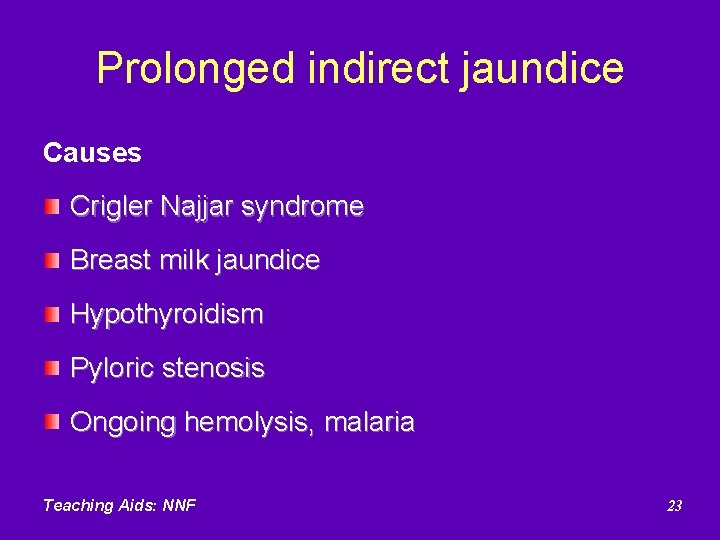Prolonged indirect jaundice Causes Crigler Najjar syndrome Breast milk jaundice Hypothyroidism Pyloric stenosis Ongoing