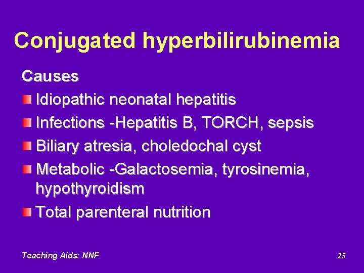 Conjugated hyperbilirubinemia Causes Idiopathic neonatal hepatitis Infections -Hepatitis B, TORCH, sepsis Biliary atresia, choledochal