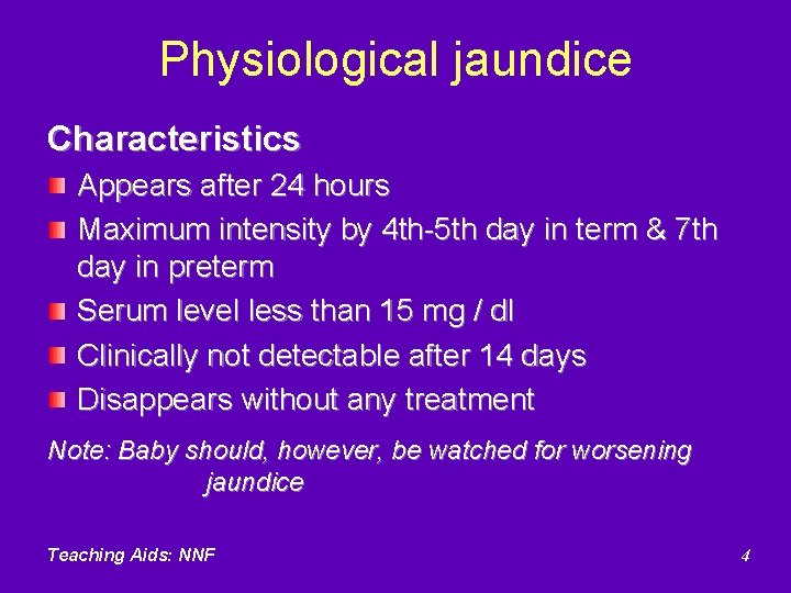 Physiological jaundice Characteristics Appears after 24 hours Maximum intensity by 4 th-5 th day