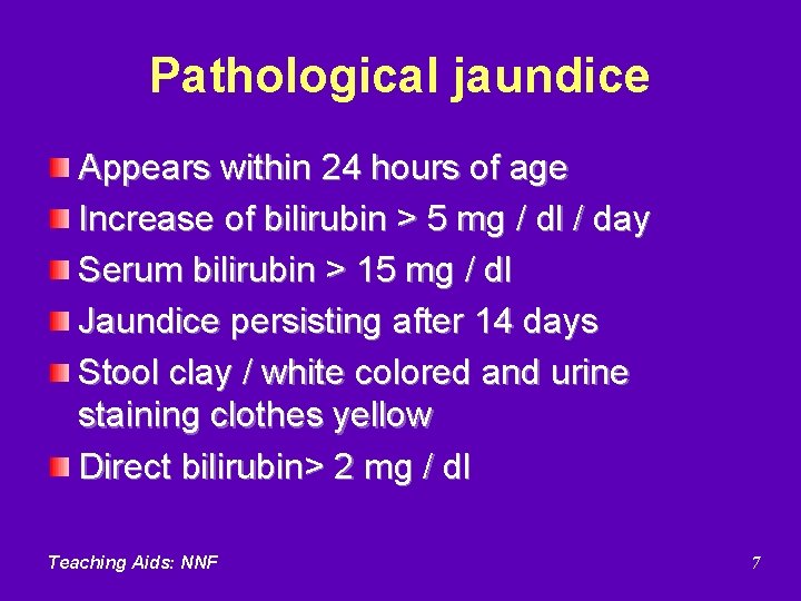 Pathological jaundice Appears within 24 hours of age Increase of bilirubin > 5 mg