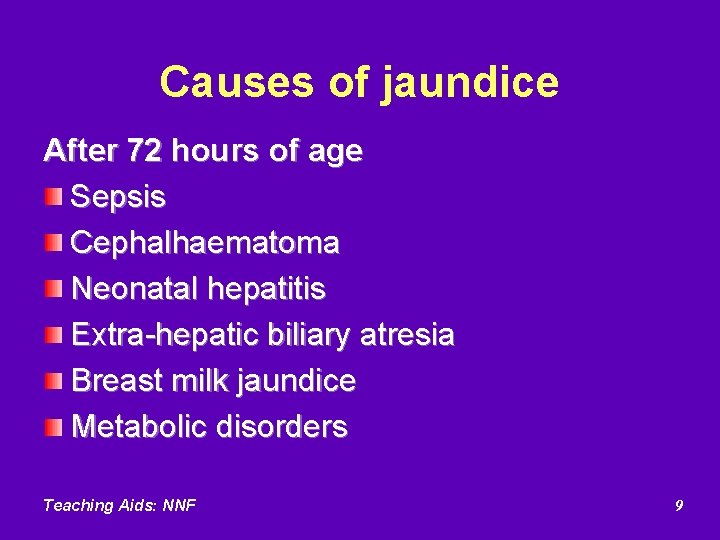 Causes of jaundice After 72 hours of age Sepsis Cephalhaematoma Neonatal hepatitis Extra-hepatic biliary