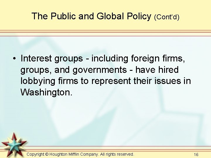 The Public and Global Policy (Cont’d) • Interest groups - including foreign firms, groups,