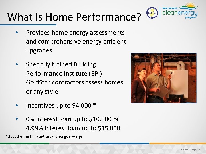 What Is Home Performance? • Provides home energy assessments and comprehensive energy efficient upgrades