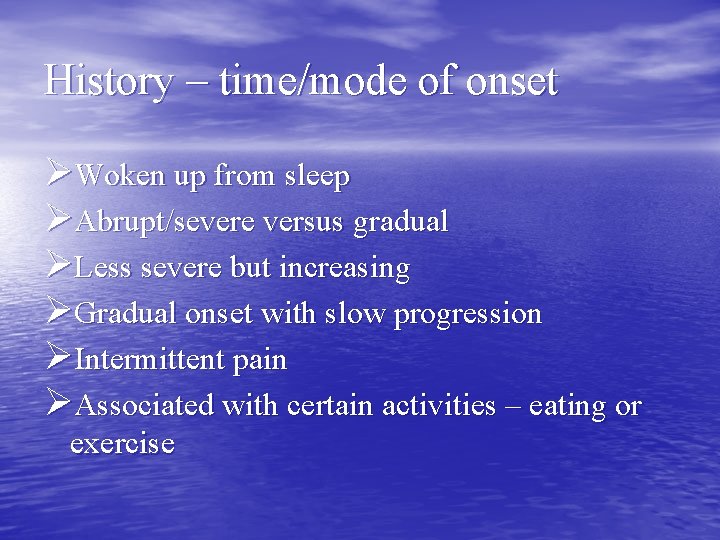 History – time/mode of onset ØWoken up from sleep ØAbrupt/severe versus gradual ØLess severe