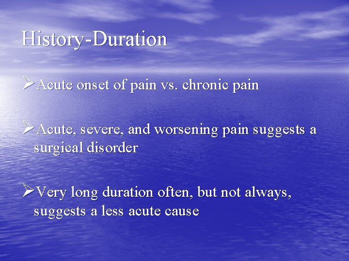 History-Duration ØAcute onset of pain vs. chronic pain ØAcute, severe, and worsening pain suggests